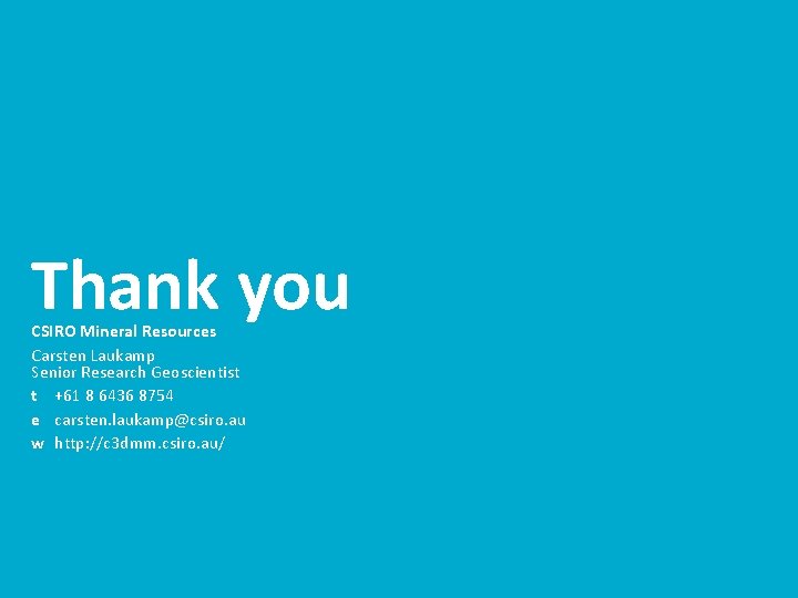 Thank you CSIRO Mineral Resources Carsten Laukamp Senior Research Geoscientist t +61 8 6436