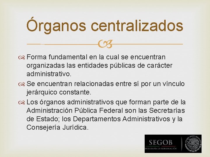 Órganos centralizados Forma fundamental en la cual se encuentran organizadas las entidades públicas de Órganos centralizados Forma fundamental en la cual se encuentran organizadas las entidades públicas de