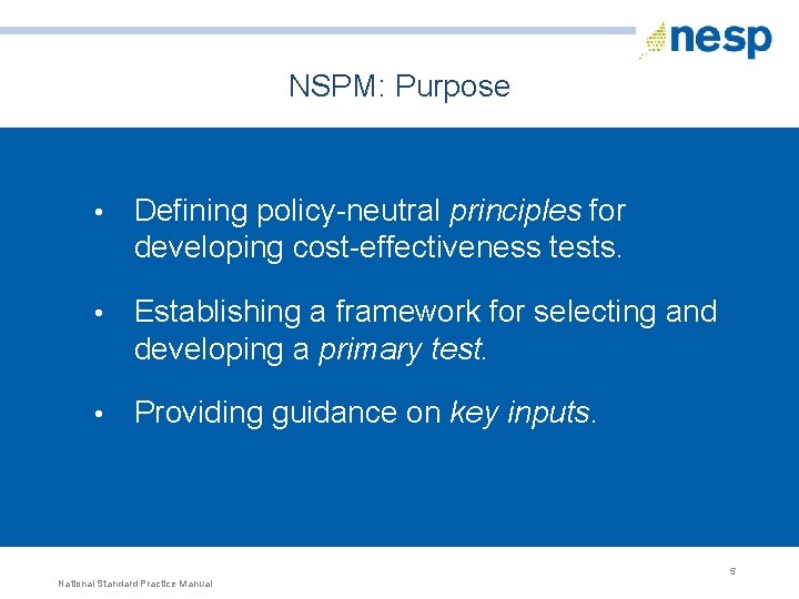 NSPM: Purpose • Defining policy-neutral principles for developing cost-effectiveness tests. • Establishing a framework