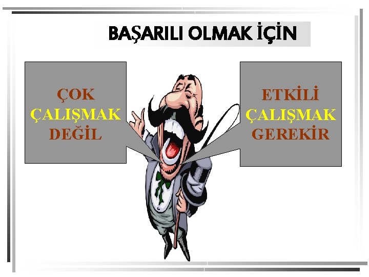 BAŞARILI OLMAK İÇİN ÇOK ÇALIŞMAK DEĞİL ETKİLİ ÇALIŞMAK GEREKİR 