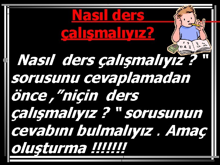 Nasıl ders çalışmalıyız? • “Nasıl ders çalışmalıyız ? “ sorusunu cevaplamadan önce , ”niçin