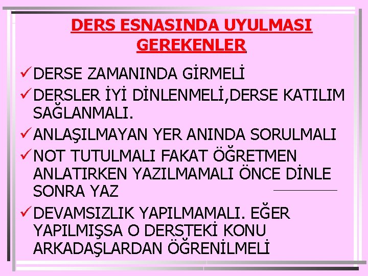 DERS ESNASINDA UYULMASI GEREKENLER ü DERSE ZAMANINDA GİRMELİ ü DERSLER İYİ DİNLENMELİ, DERSE KATILIM