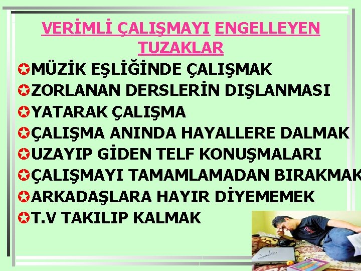 VERİMLİ ÇALIŞMAYI ENGELLEYEN TUZAKLAR µMÜZİK EŞLİĞİNDE ÇALIŞMAK µZORLANAN DERSLERİN DIŞLANMASI µYATARAK ÇALIŞMA µÇALIŞMA ANINDA