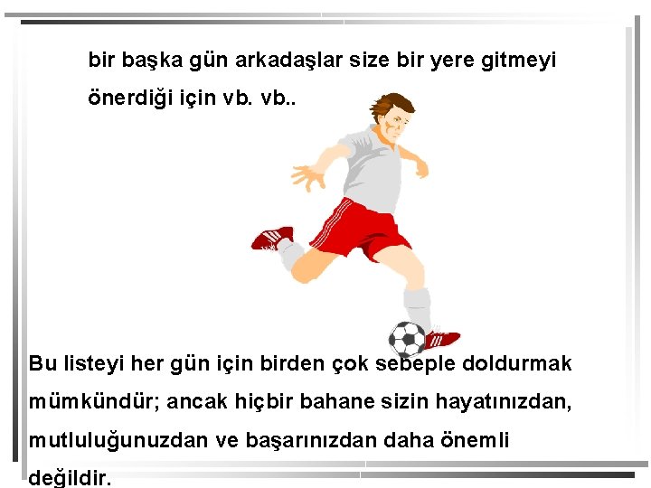 bir başka gün arkadaşlar size bir yere gitmeyi önerdiği için vb. . Bu listeyi