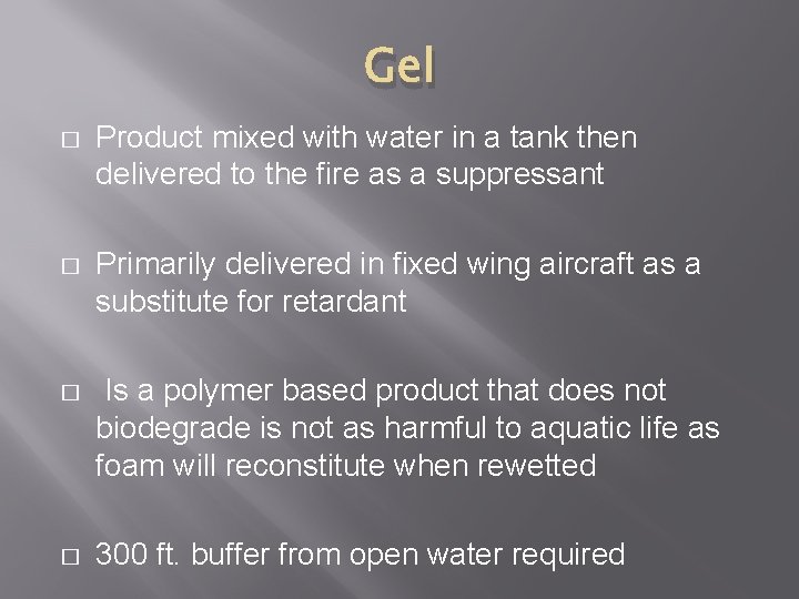 Gel � Product mixed with water in a tank then delivered to the fire