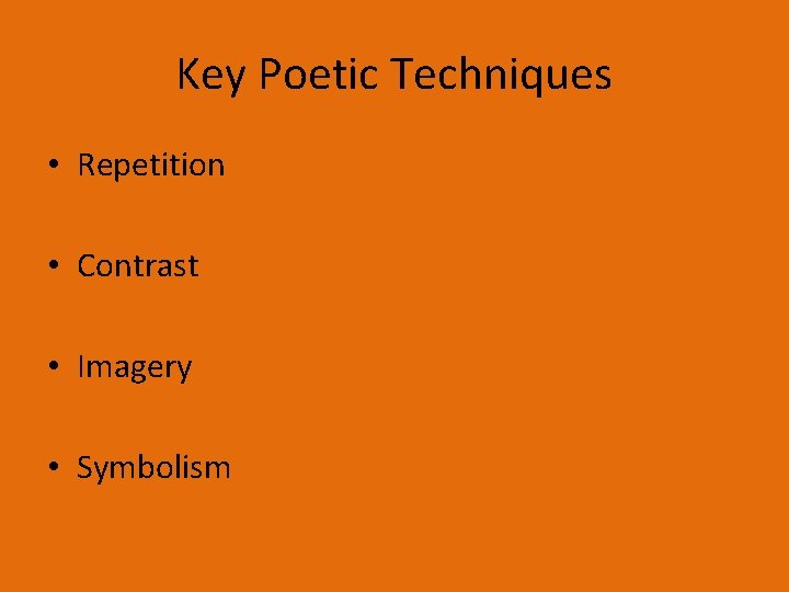 Key Poetic Techniques • Repetition • Contrast • Imagery • Symbolism 
