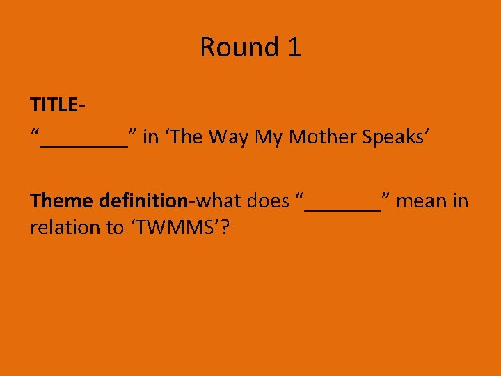 Round 1 TITLE“____” in ‘The Way My Mother Speaks’ Theme definition-what does “_______” mean Round 1 TITLE“____” in ‘The Way My Mother Speaks’ Theme definition-what does “_______” mean