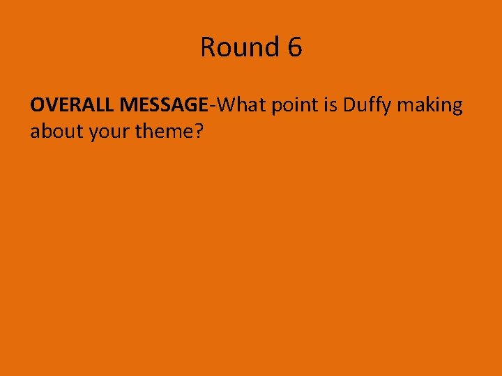 Round 6 OVERALL MESSAGE-What point is Duffy making about your theme? Round 6 OVERALL MESSAGE-What point is Duffy making about your theme?