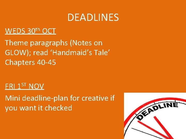 DEADLINES WEDS 30 th OCT Theme paragraphs (Notes on GLOW); read ‘Handmaid’s Tale’ Chapters DEADLINES WEDS 30 th OCT Theme paragraphs (Notes on GLOW); read ‘Handmaid’s Tale’ Chapters