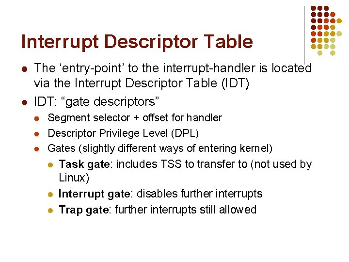 Interrupt Descriptor Table l l The ‘entry-point’ to the interrupt-handler is located via the Interrupt Descriptor Table l l The ‘entry-point’ to the interrupt-handler is located via the