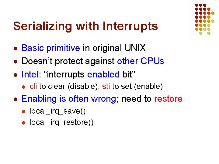 Serializing with Interrupts l l l Basic primitive in original UNIX Doesn’t protect against Serializing with Interrupts l l l Basic primitive in original UNIX Doesn’t protect against