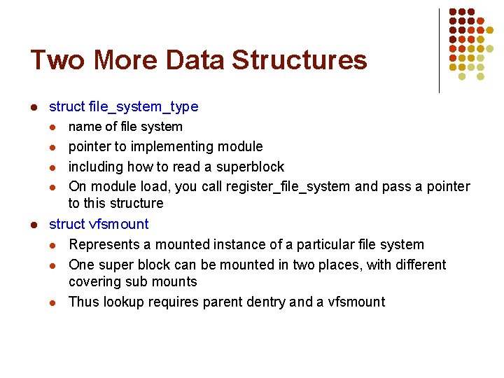Two More Data Structures l struct file_system_type l name of file system l pointer Two More Data Structures l struct file_system_type l name of file system l pointer