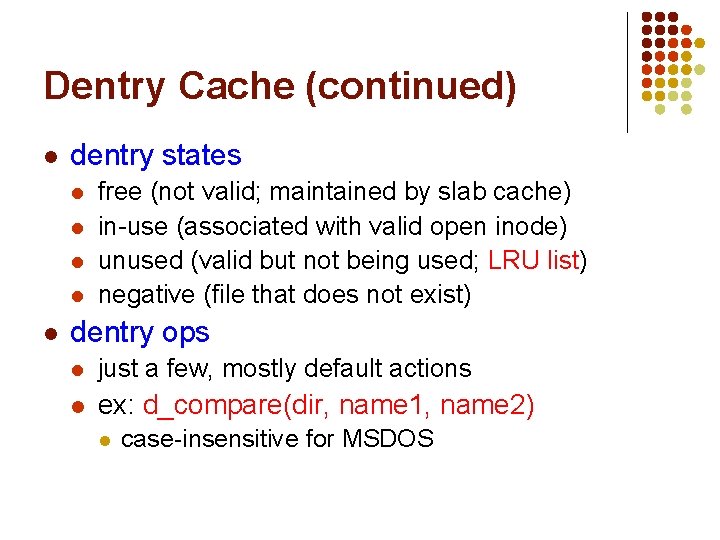 Dentry Cache (continued) l dentry states l l l free (not valid; maintained by Dentry Cache (continued) l dentry states l l l free (not valid; maintained by
