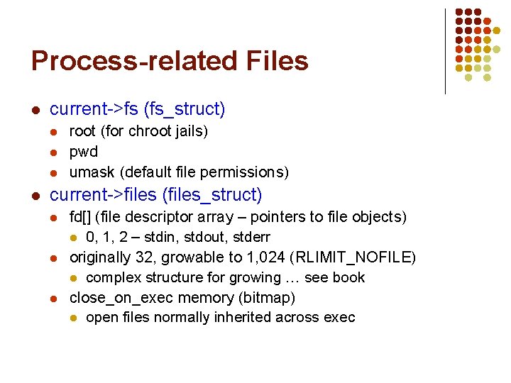 Process-related Files l current->fs (fs_struct) l l root (for chroot jails) pwd umask (default Process-related Files l current->fs (fs_struct) l l root (for chroot jails) pwd umask (default