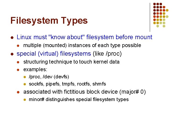 Filesystem Types l Linux must "know about" filesystem before mount l l multiple (mounted) Filesystem Types l Linux must "know about" filesystem before mount l l multiple (mounted)