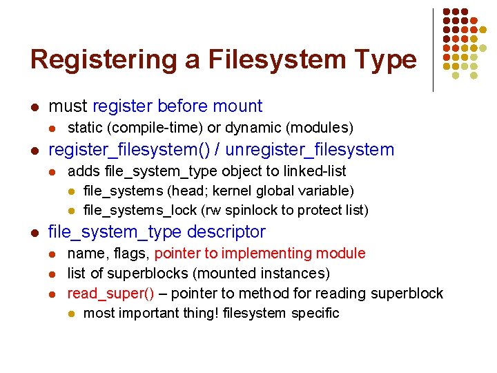 Registering a Filesystem Type l must register before mount l l register_filesystem() / unregister_filesystem Registering a Filesystem Type l must register before mount l l register_filesystem() / unregister_filesystem