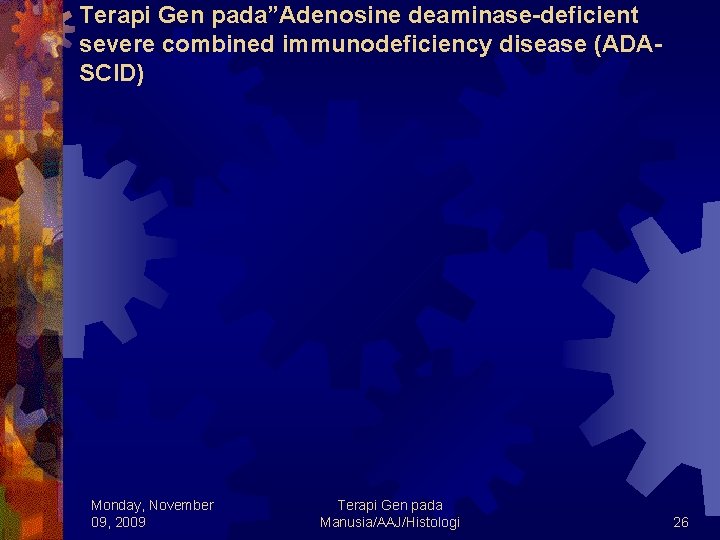 Terapi Gen pada”Adenosine deaminase-deficient severe combined immunodeficiency disease (ADASCID) Monday, November 09, 2009 Terapi