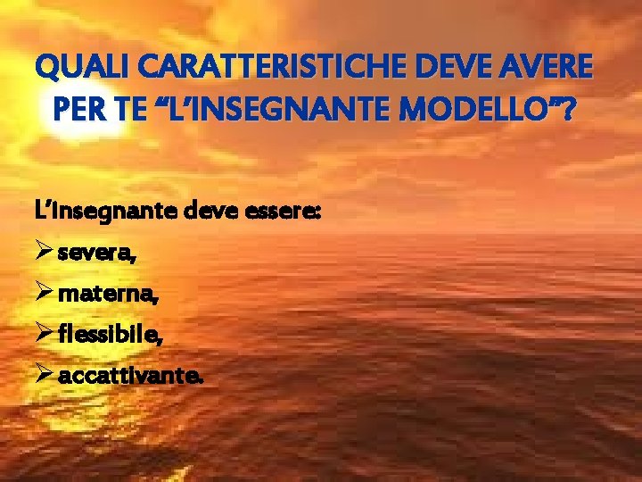 QUALI CARATTERISTICHE DEVE AVERE PER TE “L’INSEGNANTE MODELLO”? L’insegnante deve essere: Ø severa, Ø