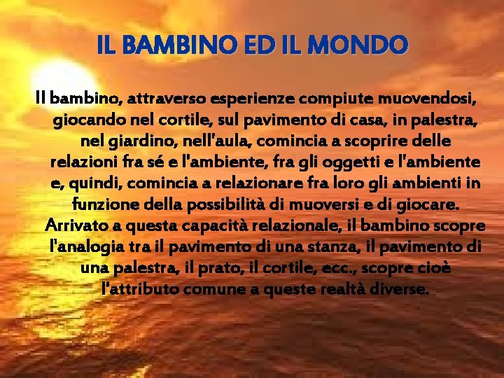 IL BAMBINO ED IL MONDO Il bambino, attraverso esperienze compiute muovendosi, giocando nel cortile,