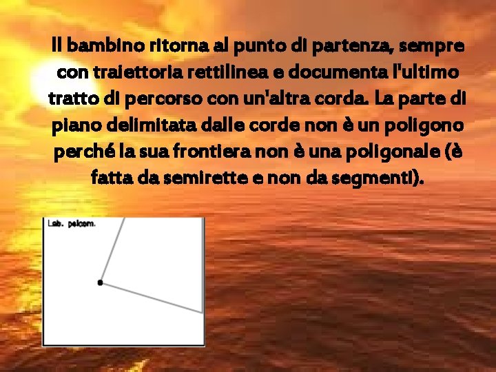 Il bambino ritorna al punto di partenza, sempre con traiettoria rettilinea e documenta l'ultimo