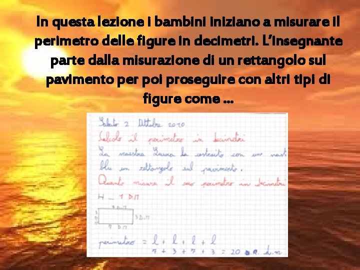 In questa lezione i bambini iniziano a misurare il perimetro delle figure in decimetri.