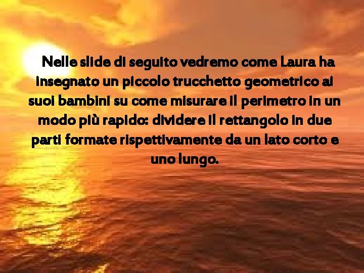 Nelle slide di seguito vedremo come Laura ha insegnato un piccolo trucchetto geometrico ai