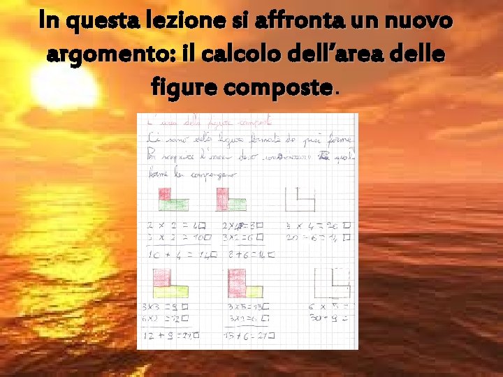 In questa lezione si affronta un nuovo argomento: il calcolo dell’area delle figure composte