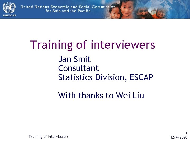 Training of interviewers Jan Smit Consultant Statistics Division, ESCAP With thanks to Wei Liu