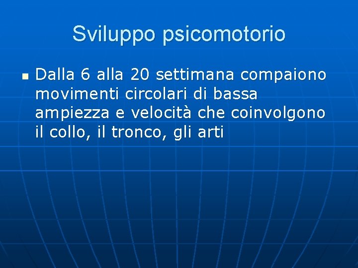 Sviluppo psicomotorio n Dalla 6 alla 20 settimana compaiono movimenti circolari di bassa ampiezza