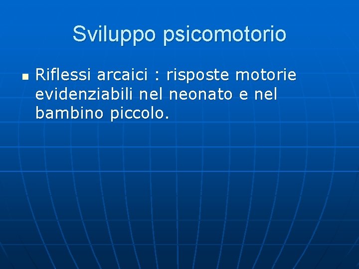 Sviluppo psicomotorio n Riflessi arcaici : risposte motorie evidenziabili nel neonato e nel bambino