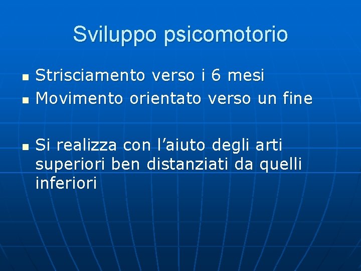 Sviluppo psicomotorio n n n Strisciamento verso i 6 mesi Movimento orientato verso un