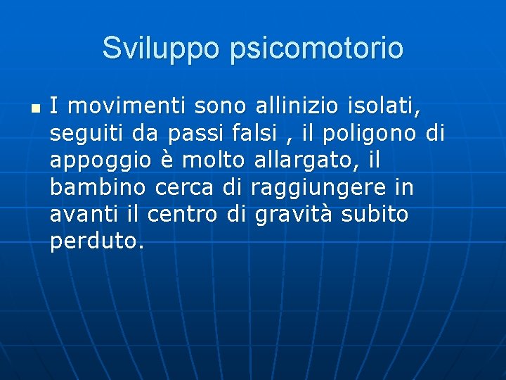 Sviluppo psicomotorio n I movimenti sono allinizio isolati, seguiti da passi falsi , il