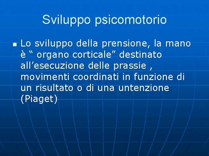 Sviluppo psicomotorio n Lo sviluppo della prensione, la mano è “ organo corticale” destinato