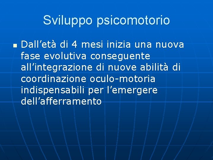 Sviluppo psicomotorio n Dall’età di 4 mesi inizia una nuova fase evolutiva conseguente all’integrazione