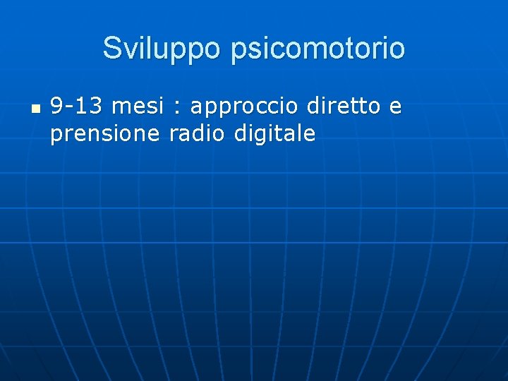 Sviluppo psicomotorio n 9 -13 mesi : approccio diretto e prensione radio digitale 