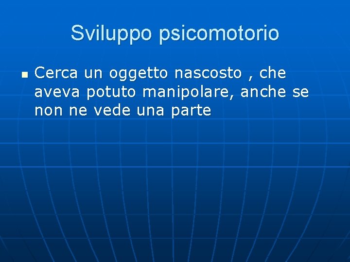 Sviluppo psicomotorio n Cerca un oggetto nascosto , che aveva potuto manipolare, anche se