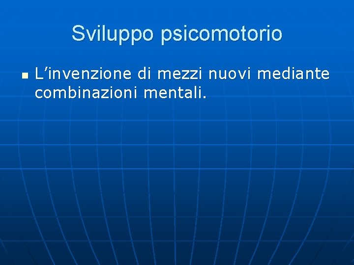 Sviluppo psicomotorio n L’invenzione di mezzi nuovi mediante combinazioni mentali. 