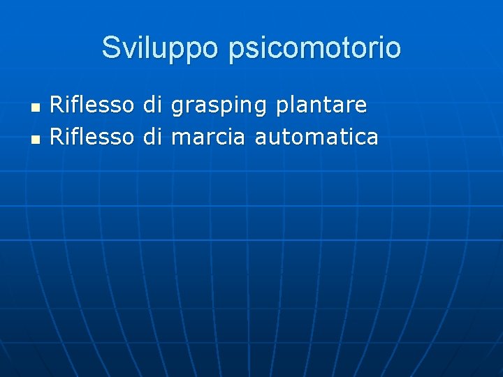 Sviluppo psicomotorio n n Riflesso di grasping plantare Riflesso di marcia automatica 