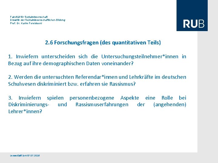 Fakultät für Sozialwissenschaft Didaktik der Sozialwissenschaftlichen Bildung Prof. Dr. Karim Fereidooni 2. 6 Forschungsfragen