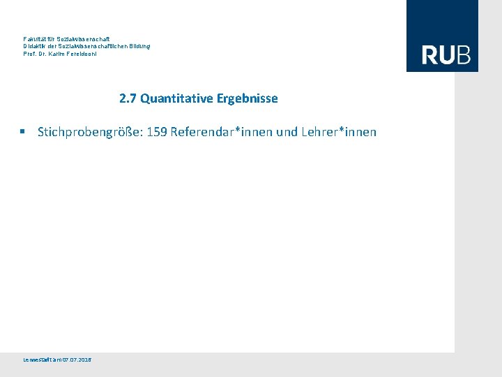 Fakultät für Sozialwissenschaft Didaktik der Sozialwissenschaftlichen Bildung Prof. Dr. Karim Fereidooni 2. 7 Quantitative