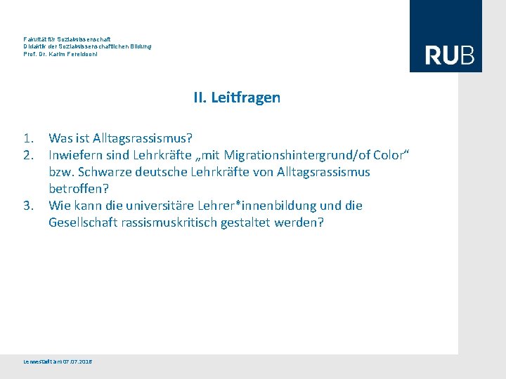 Fakultät für Sozialwissenschaft Didaktik der Sozialwissenschaftlichen Bildung Prof. Dr. Karim Fereidooni II. Leitfragen 1.