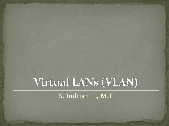 Virtual LANs (VLAN) S. Indriani L, M. T 