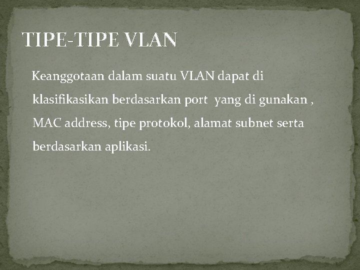 TIPE-TIPE VLAN Keanggotaan dalam suatu VLAN dapat di klasifikasikan berdasarkan port yang di gunakan