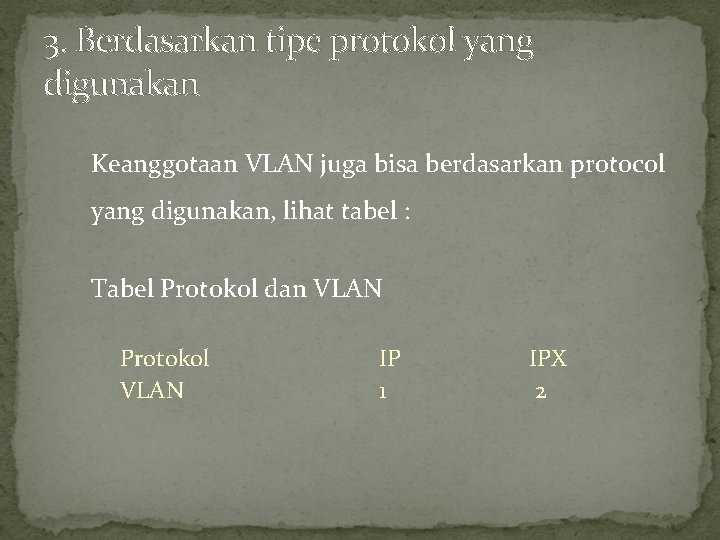 3. Berdasarkan tipe protokol yang digunakan Keanggotaan VLAN juga bisa berdasarkan protocol yang digunakan,