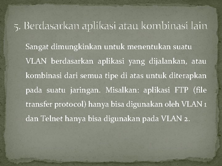 5. Berdasarkan aplikasi atau kombinasi lain Sangat dimungkinkan untuk menentukan suatu VLAN berdasarkan aplikasi