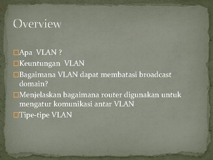 . Overview �Apa VLAN ? �Keuntungan VLAN �Bagaimana VLAN dapat membatasi broadcast domain? �Menjelaskan