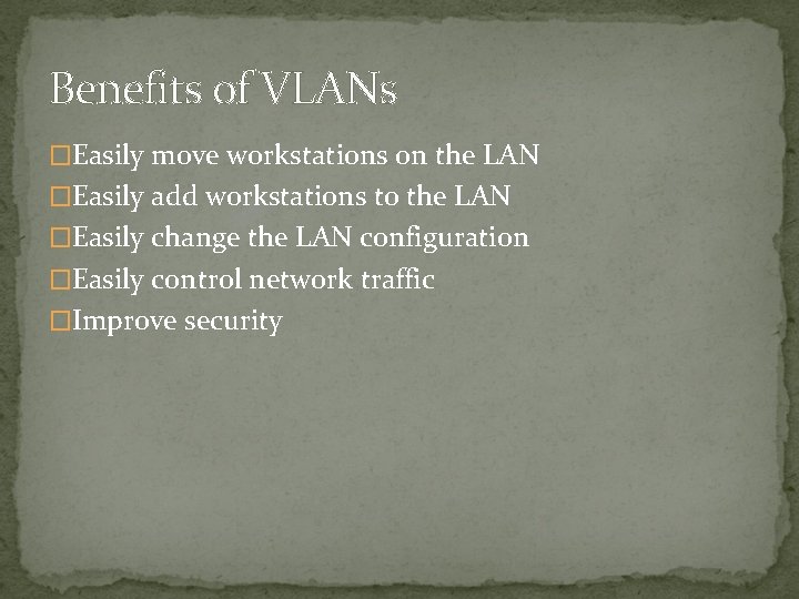 Benefits of VLANs �Easily move workstations on the LAN �Easily add workstations to the