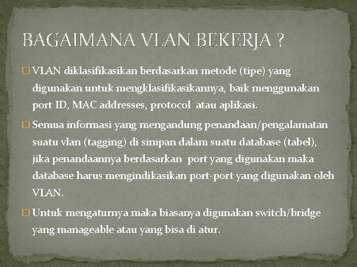 BAGAIMANA VLAN BEKERJA ? � VLAN diklasifikasikan berdasarkan metode (tipe) yang digunakan untuk mengklasifikasikannya,