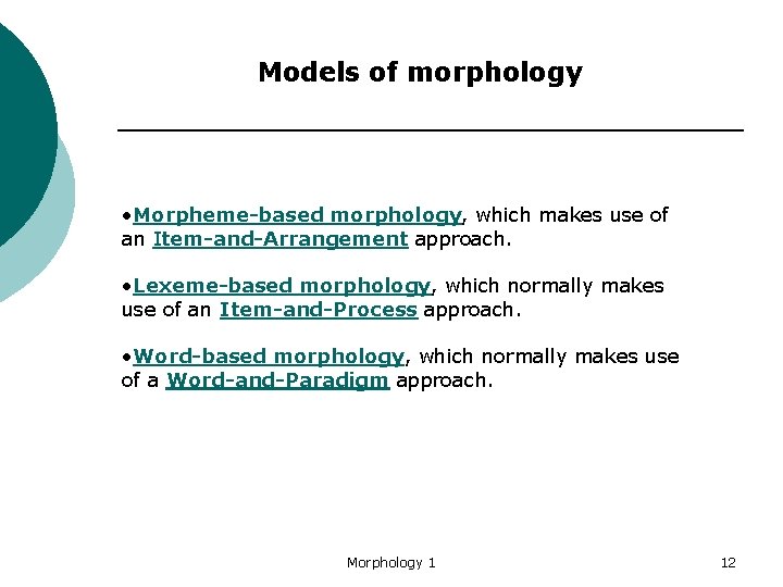 Models of morphology • Morpheme-based morphology, which makes use of an Item-and-Arrangement approach. •