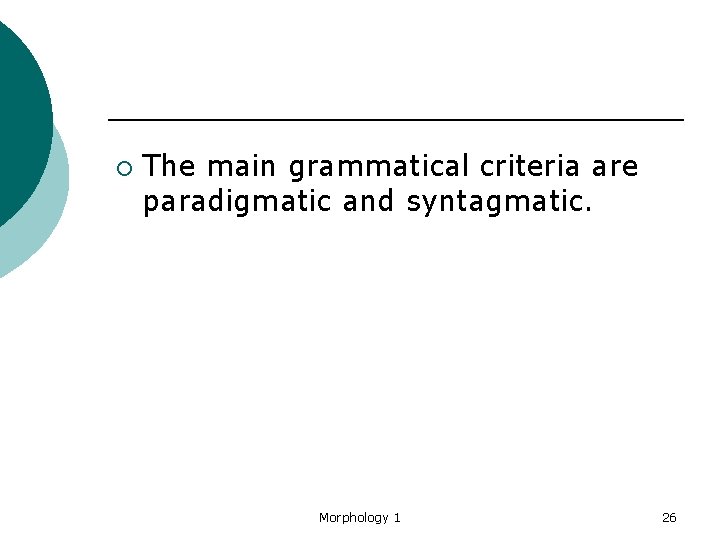 ¡ The main grammatical criteria are paradigmatic and syntagmatic. Morphology 1 26 